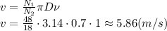 v= \frac{N_1}{N_2} \pi D \nu
\\\
v= \frac{48}{18} \cdot3.14 \cdot0.7\cdot1\approx5.86(m/s)