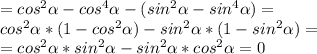 =cos ^{2} \alpha -cos ^{4} \alpha -( sin^{2 }\alpha -sin^{4} \alpha )= \\ 
cos ^{2} \alpha *(1-cos ^{2}\alpha )-sin ^{2} \alpha *(1-sin ^{2} \alpha )= \\ 
=cos ^{2} \alpha *sin ^{2} \alpha -sin^{2} \alpha *cos ^{2} \alpha =0