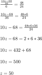 \frac{ \frac{10z-68}{36}}{6}= \frac{48}{24} \\ \\ \frac{10z-68}{36}= \frac{48*6}{24} \\ \\ 10z-68=\frac{48*6*36}{24} \\ \\ 10z-68=2*6*36 \\ \\ 10z=432+68 \\ \\ 10z=500 \\ \\ z=50