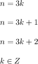 n=3k \\\\
n=3k+1 \\\\
n=3k+2 \\\\
k \in Z


