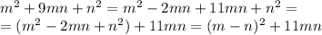 m^2+9mn+n^2=m^2-2mn+11mn+n^2=\\=(m^2-2mn+n^2)+11mn=(m-n)^2+11mn
