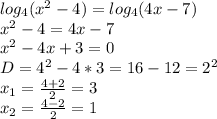 log_{4} ( x^{2} -4)= log_{4} (4x-7) \\ 
 x^{2} -4=4x-7 \\ x^{2} -4x+3=0 \\ D= 4^{2} -4*3=16-12= 2^{2} \\ 
 x_{1}= \frac{4+2}{2} =3 \\ x_{2}= \frac{4-2}{2}=1 
 
