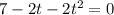 7-2t-2t^{2}=0
