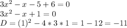 3 x^{2} -x-5+6=0 \\ 3 x^{2} -x+1=0\\ D=(1)^2-4*3*1=1-12=-11
