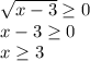 \sqrt{x-3} \geq 0\\
x-3 \geq 0\\
x \geq 3