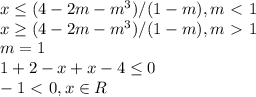 x \leq (4-2m-m^3)/(1-m), m\ \textless \ 1
\\
x \geq (4-2m-m^3)/(1-m), m\ \textgreater \ 1
\\
m=1
\\
1+2-x+x-4 \leq 0
\\
-1\ \textless \ 0,x\in R