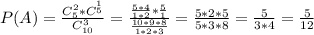 P(A)= \frac{C_5^2*C^_5^1}{C_{10}^3} =\frac{ \frac{5*4}{1*2} * \frac{5}{1} }{ \frac{10*9*8}{1*2*3} } =
\frac{5*2*5}{ 5*3*8 } =\frac{5}{ 3*4 } = \frac{5}{12}
