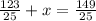 \frac{123}{25} +x= \frac{149}{25}
