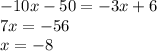 -10x-50=-3x+6
\\ 7x=-56
\\ x=-8