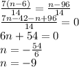 \frac{7(n-6)}{14}=\frac{n-96}{14} \\ \frac{7n-42-n+96}{14}=0 \\ 
6n+54=0 \\ n = -\frac{54}{6} \\ n=-9