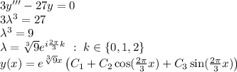 3y'''-27y=0\\
3\lambda^3=27\\
\lambda^3=9\\
\lambda=\sqrt[3]{9}e^{i\frac{2\pi}{3}k}\ :\ k\in\{0,1,2\}\\
y(x)=e^{\sqrt[3]{9}x}\left(C_1+C_2\cos(\frac{2\pi}{3}x)+C_3\sin(\frac{2\pi}{3}x)\right)