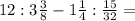 12:3 \frac{3}{8} -1 \frac{1}{4}: \frac{15}{32}= 
