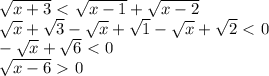 \sqrt{x+3} \ \textless \ \sqrt{x-1} + \sqrt{x-2} \\ 
 \sqrt{x} + \sqrt{3} - \sqrt{x} + \sqrt{1} - \sqrt{x} + \sqrt{2}\ \textless \ 0 \\ 
- \sqrt{x} + \sqrt{6} \ \textless \ 0 \\ 
 \sqrt{x-6} \ \textgreater \ 0