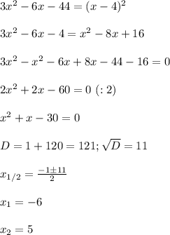 3x^2-6x-44=(x-4)^2\\\\
3x^2-6x-4=x^2-8x+16\\\\
3x^2-x^2-6x+8x-44-16=0\\\\
2x^2+2x-60=0\ (:2)\\\\
x^2+x-30=0\\\\
D=1+120=121; \sqrt{D}=11\\\\
x_{1/2}= \frac{-1 \pm 11}{2}\\\\
x_1=-6\\\\
x_2=5