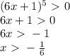 (6x+1)^5\ \textgreater \ 0\\
6x+1\ \textgreater \ 0\\6x\ \textgreater \ -1\\x\ \textgreater \ - \frac{1}{6}