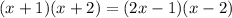 (x+1)(x+2)=(2x-1)(x-2)

