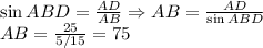\sin ABD= \frac{AD}{AB} \Rightarrow AB= \frac{AD}{\sin ABD} 
\\\
 AB= \frac{25}{5/15} =75