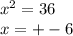 x^{2} =36 \\ 
x=+-6