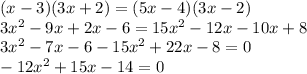 (x-3)(3x+2)=(5x-4)(3x-2)\\
3x^2-9x+2x-6=15x^2-12x-10x+8\\
3x^2-7x-6-15x^2+22x-8=0\\
-12x^2+15x-14=0