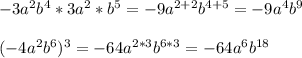 -3a^2b^4*3a^2*b^5=-9a^{2+2}b^{4+5}=-9a^4b^9\\
\\
(-4a^2b^6)^3=-64a^{2*3}b^{6*3}=-64a^6b^{18}
