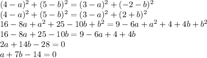 (4-a)^2+(5-b)^2=(3-a)^2+(-2-b)^2
\\\
(4-a)^2+(5-b)^2=(3-a)^2+(2+b)^2
\\\
16-8a+a^2+25-10b+b^2=9-6a+a^2+4+4b+b^2
\\\
16-8a+25-10b=9-6a+4+4b
\\\
2a+14b-28=0
\\\
a+7b-14=0