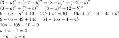 (3-a)^2+(-7-b)^2= (8-a)^2+(-2-b)^2
\\\
(3-a)^2+(7+b)^2= (8-a)^2+(2+b)^2
\\\
9-6a+a^2+49+14b+b^2=64-16a+a^2+4+4b+b^2
\\\
9-6a+49+14b=64-16a+4+4b
\\\
10a+10b-10=0
\\\
a+b-1=0
\\\
\Rightarrow a=1-b