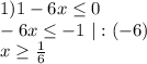1) 1-6x \leq 0\\
-6x \leq -1 \ |:(-6)\\
x \geq \frac16