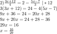 2)\frac{3x+12}4=2-\frac{5x-7}3 \ |*12\\
3(3x+12)=24-4(5x-7)\\
9x+36=24-20x+28\\
9x+20x=24+28-36\\
29x=16\\x=\frac{16}{29}\\
\\

