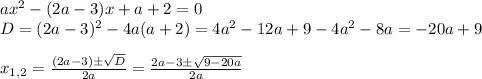 ax^2-(2a-3)x+a+2=0\\D=(2a-3)^2-4a(a+2)=4a^2-12a+9-4a^2-8a=-20a+9\\\\
x_{1,2}=\frac{(2a-3)\pm\sqrt{D}}{2a}=\frac{2a-3\pm\sqrt{9-20a}}{2a}