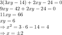 3(3xy-14)+2xy-24=0
\\\
9xy-42+2xy-24=0
\\\
11xy=66
\\\
xy=6
\\\
\Rightarrow x^2=3\cdot6-14=4
\\\
\Rightarrow x=\pm2