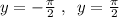 y=-\frac{\pi}{2}\; ,\; \; y=\frac{\pi}{2}