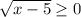 \sqrt{x-5} \geq 0
