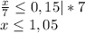\frac{x}{7} \leq 0,15|*7\\x \leq 1,05
