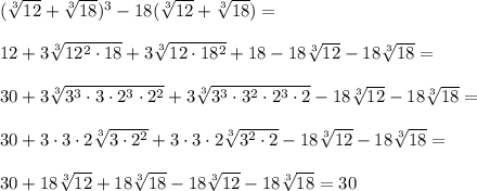 ( \sqrt[3]{12}+ \sqrt[3]{18})^3-18 (\sqrt[3]{12}+ \sqrt[3]{18})=\\
\\12+3 \sqrt[3]{12^2\cdot 18}+3\sqrt[3]{12\cdot 18^2}+18-18 \sqrt[3]{12}-18\sqrt[3]{18}=\\
\\30+3 \sqrt[3]{3^3\cdot3\cdot2^3\cdot2^2}+3 \sqrt[3]{3^3\cdot3^2\cdot2^3\cdot2}-18 \sqrt[3]{12}-18\sqrt[3]{18}=\\\\
30+3\cdot3\cdot2 \sqrt[3]{3\cdot2^2}+3\cdot3\cdot2 \sqrt[3]{3^2\cdot2}-18 \sqrt[3]{12}-18\sqrt[3]{18}=\\
\\30+18 \sqrt[3]{12}+18\sqrt[3]{18}-18 \sqrt[3]{12}-18\sqrt[3]{18}=30