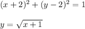 (x + 2)^2 + (y - 2)^2 = 1\\\\
y = \sqrt{x + 1}