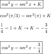\boxed{\cos^2 y=\sec^2x+K}\\ \\
\cos^2 (\pi /3)=\sec ^2(\pi)+K\\ \\
\dfrac{1}{4}=1+K\to K=-\dfrac{3}{4}\\ \\ \\
\boxed{\cos^2 y=\sec^2x-\dfrac{3}{4}}\\ \\
