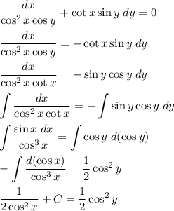 \dfrac{dx}{\cos^2x\cos y}+\cot x\sin y\; dy=0\\ \\
\dfrac{dx}{\cos^2x\cos y}=-\cot x\sin y\; dy\\ \\
\dfrac{dx}{\cos^2x\cot x}=-\sin y\cos y\; dy\\ \\
\displaystyle
\int \dfrac{dx}{\cos^2x\cot x}=-\int \sin y\cos y\; dy\\ \\
\int \dfrac{\sin x\;dx}{\cos^3x}=\int \cos y\; d(\cos y)\\ \\
-\int \dfrac{d(\cos x)}{\cos^3x}=\dfrac{1}{2}\cos^2 y\\ \\
\dfrac{1}{2\cos ^2x}+C=\dfrac{1}{2}\cos^2 y