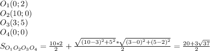 O_{1}(0;2) \\
 O_{2}(10;0) \\
 O_{3}(3;5) \\
 O_{4}(0;0)\\ 
 S_{O_{1}O_{2}O_{3}O_{4}} = \frac{10*2}{2} + \frac{\sqrt{( 10-3)^2+5^2} * \sqrt{(3-0)^2+(5-2)^2}}{2} = \frac{20+3\sqrt{37}}{2}
