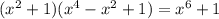 (x^{2} + 1)( x^{4} - x^{2} + 1) = x^{6} + 1
