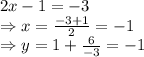 2x-1=-3
\\\
\Rightarrow x= \frac{-3+1}{2} =-1
\\\
\Rightarrow y=1+ \frac{6}{-3} =-1