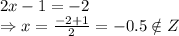 2x-1=-2
\\\
\Rightarrow x= \frac{-2+1}{2} =-0.5\notin Z