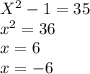 X^2-1=35 \\ 
x^2=36 \\ 
x=6 \\ 
x=-6