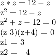 z*z = 12 - z

z^2 = 12 - z

z^2 + z - 12 = 0

(z-3)(z+4) = 0

z1 = 3 

z2 = - 4