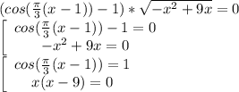 (cos( \frac{ \pi }{3} (x-1))-1)* \sqrt{- x^{2} +9x} =0 \\ 
 \left[\begin{array}{ccc}cos( \frac{ \pi }{3} (x-1))-1=0\\- x^{2} +9x=0\end{array}\right \\ 
 \left[\begin{array}{ccc}cos( \frac{ \pi }{3} (x-1))=1\\x(x - 9)=0\end{array}\right \\ 
