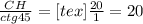 \frac{CH}{ctg 45}=[tex] \frac{20}{1}=20
