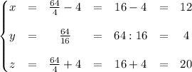 \left\{\begin{matrix}
x &= &\frac{64}{4}-4&=&16-4&=&12 \\ \\
y &= &\frac{64}{16}&=&64:16&=&4 \\ \\
z &= &\frac{64}{4}+4 &=&16+4&=&20
\end{matrix}\right.