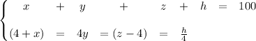\left\{\begin{matrix}
x &+ &y &+ &z &+ &h &= &100 \\ \\
(4+x) &= &4y &=(z-4) &=&\frac{h}{4}
\end{matrix}\right.