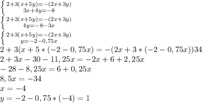 \left \{ {{2+3(x+5y)=-(2x+3y)} \atop {3x+4y=-8}} \right. \\
 \left \{ {{2+3(x+5y)=-(2x+3y)} \atop {4y=-8-3x}} \right. \\
 \left \{ {{2+3(x+5y)=-(2x+3y)} \atop {y=-2-0,75x}} \right. \\
2+3(x+5*(-2-0,75x)=-(2x+3*(-2-0,75x))34\\
2+3x-30-11,25x=-2x+6+2,25x\\
-28-8,25x=6+0,25x\\
8,5x=-34\\
x=-4\\
y=-2-0,75*(-4)=1
