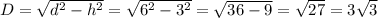 D= \sqrt{d^2-h^2}= \sqrt{6^2-3^2}= \sqrt{36-9}= \sqrt{27}=3\sqrt{3}