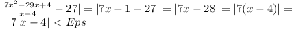 | \frac{7x^2-29x+4}{x-4} - 27| = |7x - 1 - 27| = |7x - 28| = |7(x-4)| = \\
= 7|x-4| \ \textless \ Eps